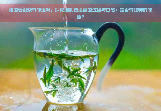 泡的普洱茶有味道吗，探究泡制普洱茶的过程与口感：是否有独特的味道？