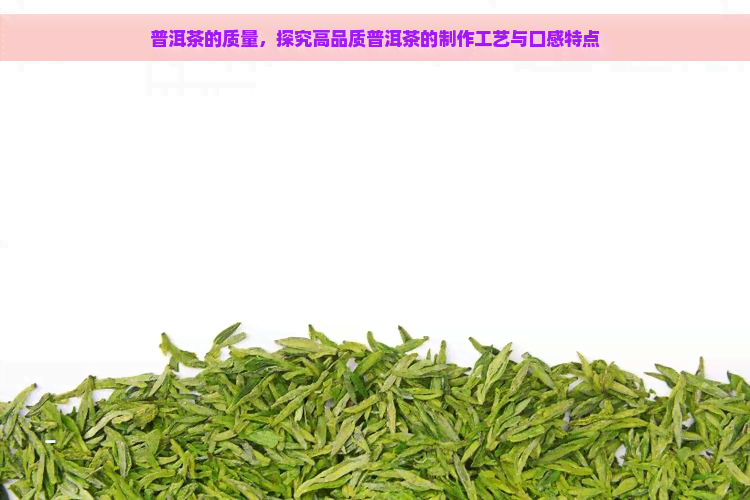 普洱茶的质量，探究高品质普洱茶的制作工艺与口感特点
