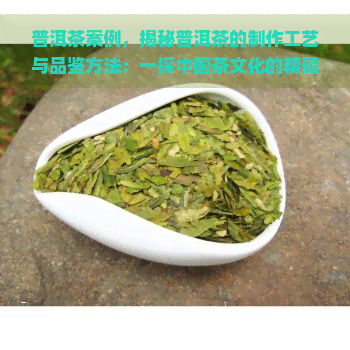 普洱茶案例，揭秘普洱茶的制作工艺与品鉴方法：一探中国茶文化的精髓