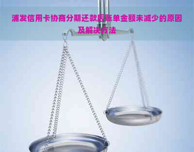 浦发信用卡协商分期还款后账单金额未减少的原因及解决方法