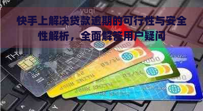 快手上解决贷款逾期的可行性与安全性解析，全面解答用户疑问