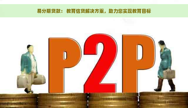 易分期贷款： 教育信贷解决方案，助力您实现教育目标