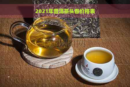 2021年普洱茶头春价格表