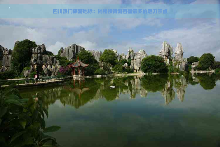 四川热门旅游地标：揭秘接待游客量最多的魅力景点