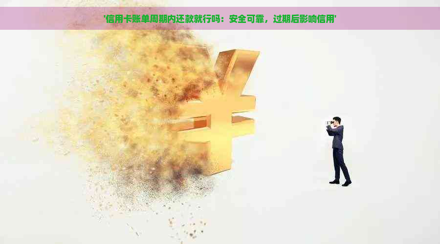 '信用卡账单周期内还款就行吗：安全可靠，过期后影响信用'