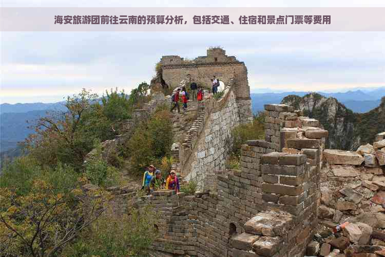 海安旅游团前往云南的预算分析，包括交通、住宿和景点门票等费用