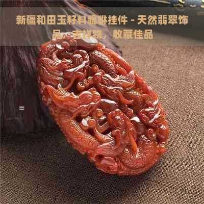 新疆和田玉籽料貔貅挂件 - 天然翡翠饰品，吉祥物，收藏佳品