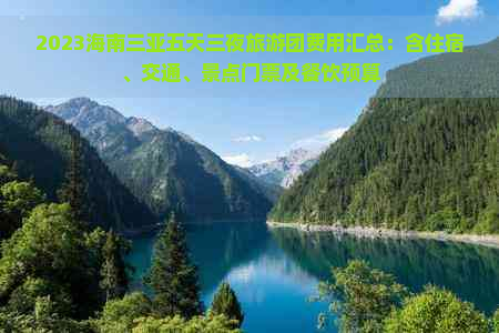 2023海南三亚五天三夜旅游团费用汇总：含住宿、交通、景点门票及餐饮预算