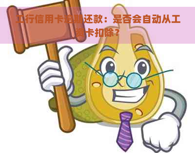 工行信用卡逾期还款：是否会自动从工资卡扣除？