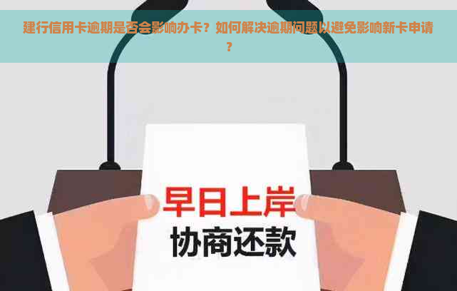 建行信用卡逾期是否会影响办卡？如何解决逾期问题以避免影响新卡申请？