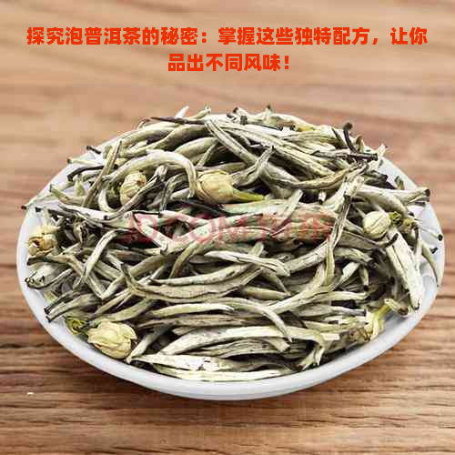 探究泡普洱茶的秘密：掌握这些独特配方，让你品出不同风味！