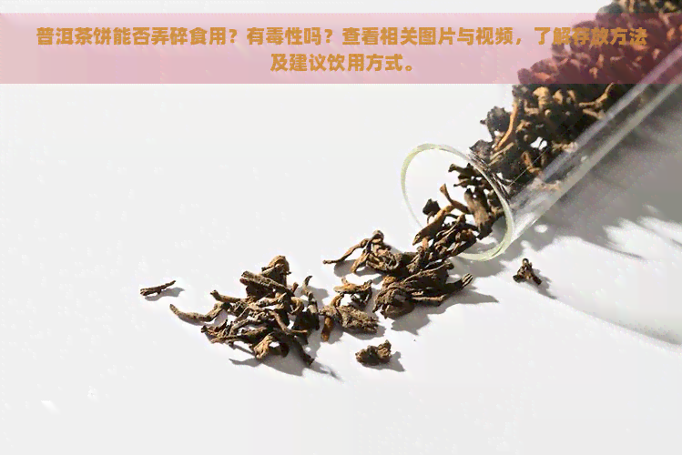 普洱茶饼能否弄碎食用？有性吗？查看相关图片与视频，了解存放方法及建议饮用方式。