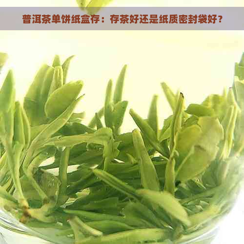 普洱茶单饼纸盒存：存茶好还是纸质密封袋好？