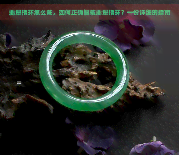 翡翠指环怎么戴，如何正确佩戴翡翠指环？一份详细的指南