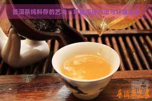 普洱茶纯料存的艺术：掌握保存方法与环境因素