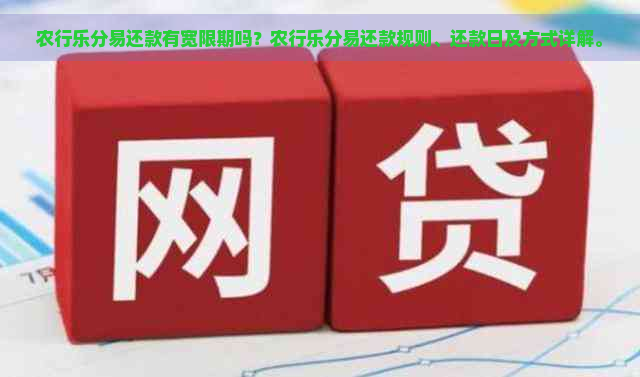 农行乐分易还款有宽限期吗？农行乐分易还款规则、还款日及方式详解。