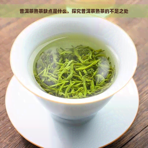 普洱茶熟茶缺点是什么，探究普洱茶熟茶的不足之处