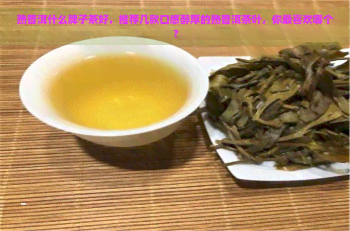 熟普洱什么牌子茶好，推荐几款口感醇厚的熟普洱茶叶，你最喜欢哪个？