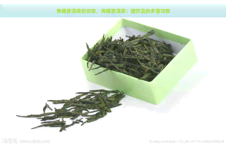 青橘普洱茶的功效，青橘普洱茶：健饮品的多重功效