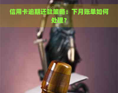 信用卡逾期还款策略：下月账单如何处理？