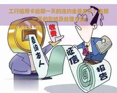 工行信用卡逾期一天的违约金是多少？逾期一天的影响及处理方法