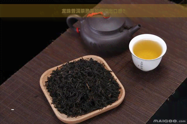 龙珠普洱茶熟茶如何泡出口感？