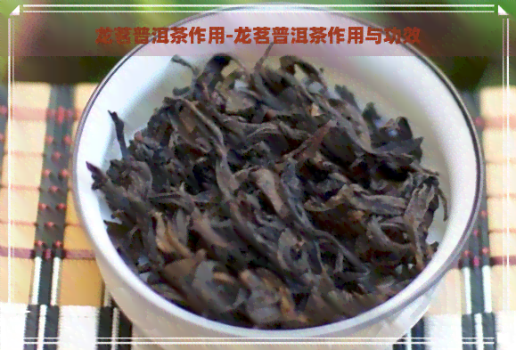 龙茗普洱茶作用-龙茗普洱茶作用与功效