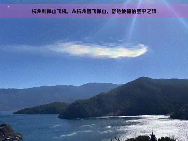 杭州到保山飞机，从杭州直飞保山，舒适便捷的空中之旅