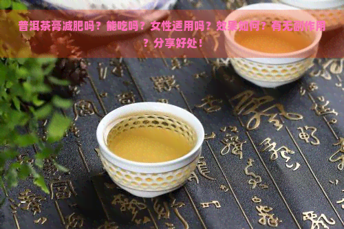 普洱茶膏减肥吗？能吃吗？女性适用吗？效果如何？有无副作用？分享好处！