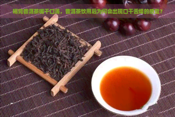 喝完普洱茶嘴干口渴，普洱茶饮用后为何会出现口干舌燥的感觉？