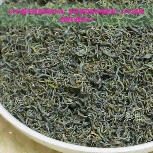 8592紫天普洱茶多少钱，紫天普洱茶价格查询：8592规格的售价是多少？