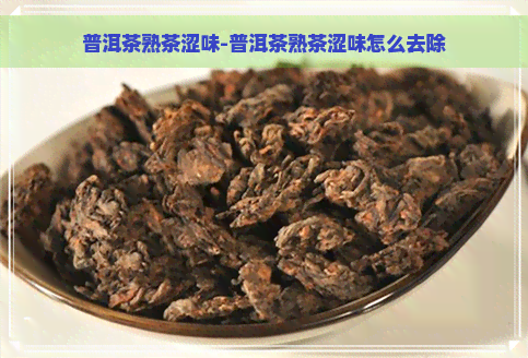 普洱茶熟茶涩味-普洱茶熟茶涩味怎么去除