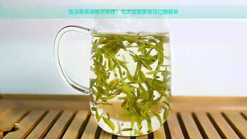 普洱茶熟茶特点特性：七大品鉴要点与口感解析