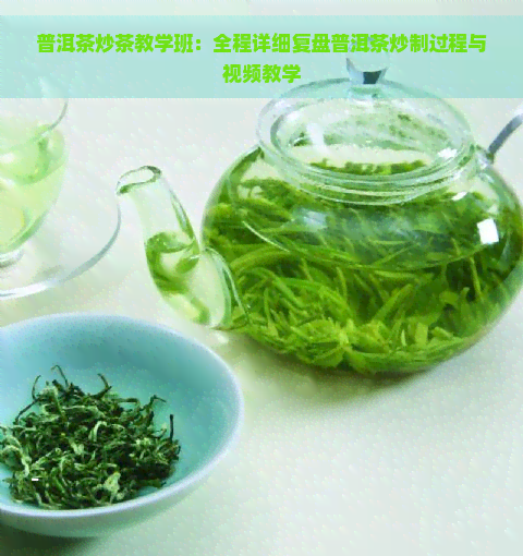 普洱茶炒茶教学班：全程详细复盘普洱茶炒制过程与视频教学