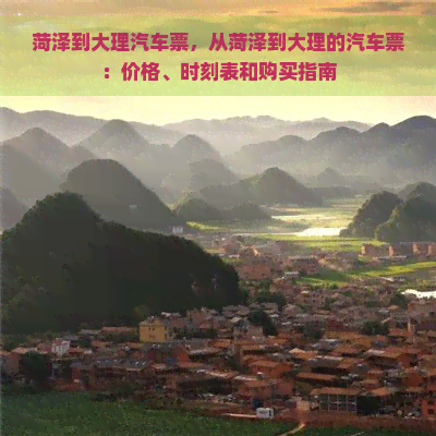 菏泽到大理汽车票，从菏泽到大理的汽车票：价格、时刻表和购买指南