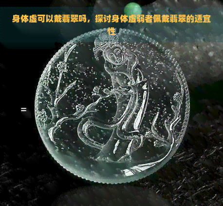 身体虚可以戴翡翠吗，探讨身体虚弱者佩戴翡翠的适宜性