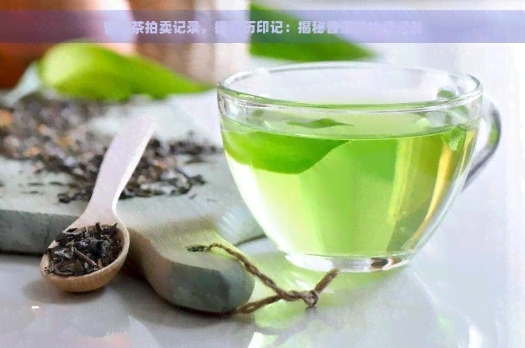 普洱茶拍卖记录，探寻历印记：揭秘普洱茶拍卖记录