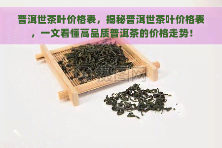 普洱世茶叶价格表，揭秘普洱世茶叶价格表，一文看懂高品质普洱茶的价格走势！