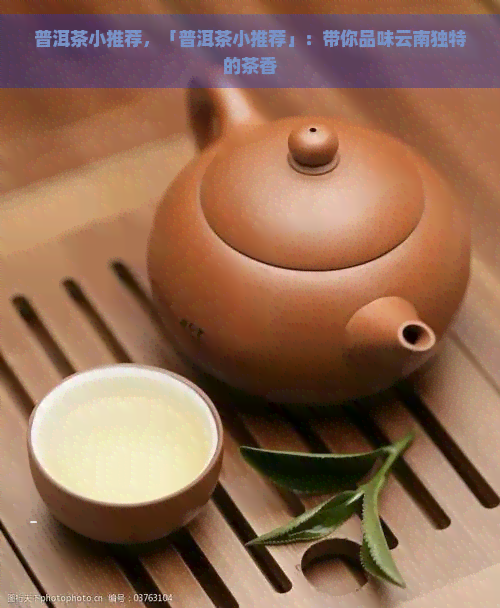 普洱茶小推荐，「普洱茶小推荐」：带你品味云南独特的茶香