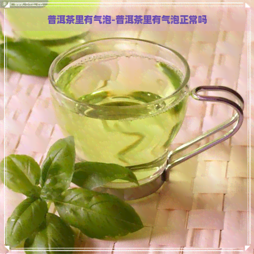 普洱茶里有气泡-普洱茶里有气泡正常吗