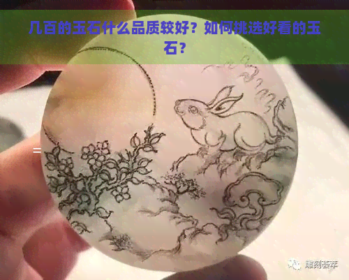 几百的玉石什么品质较好？如何挑选好看的玉石？