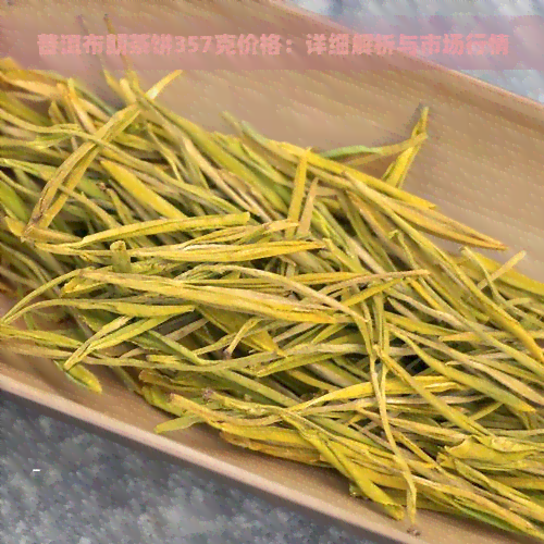 普洱布朗茶饼357克价格：详细解析与市场行情