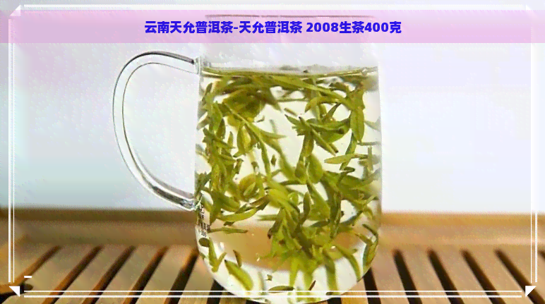 云南天允普洱茶-天允普洱茶 2008生茶400克