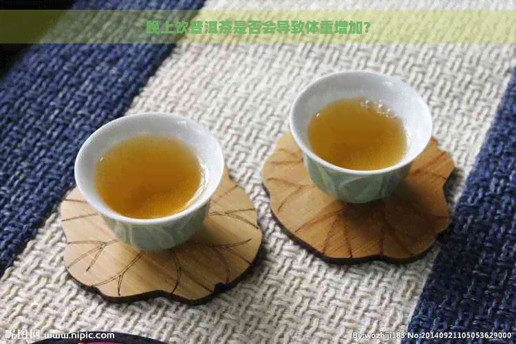 晚上饮普洱茶是否会导致体重增加？