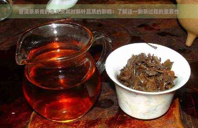 普洱茶杀青的含义及其对茶叶品质的影响：了解这一制茶过程的重要性