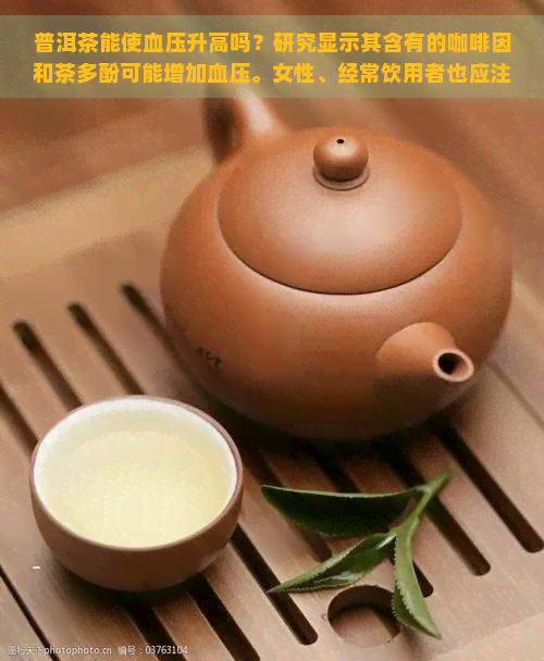 普洱茶能使血压升高吗？研究显示其含有的     和茶多酚可能增加血压。女性、经常饮用者也应注意风险。