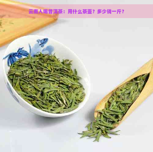 云南人喝普洱茶：用什么茶壶？多少钱一斤？