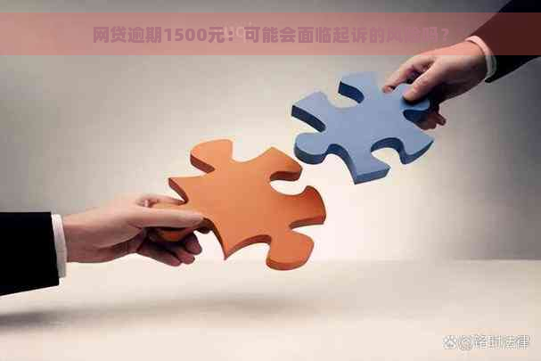 网贷逾期1500元：可能会面临起诉的风险吗？