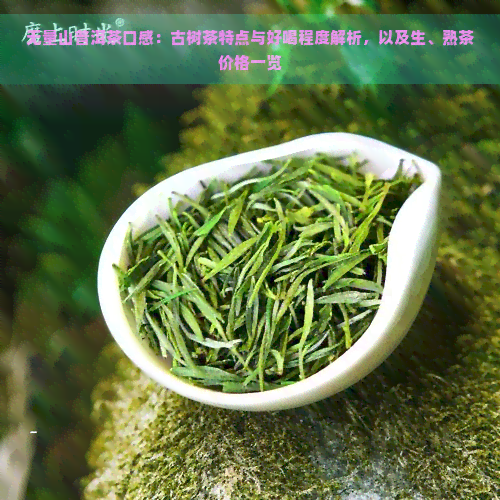 无量山普洱茶口感：古树茶特点与好喝程度解析，以及生、熟茶价格一览