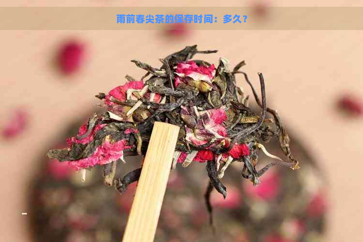 雨前春尖茶的保存时间：多久？